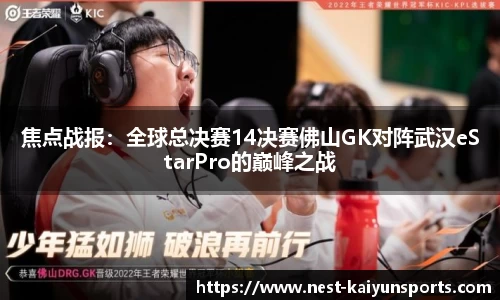 焦点战报：全球总决赛14决赛佛山GK对阵武汉eStarPro的巅峰之战